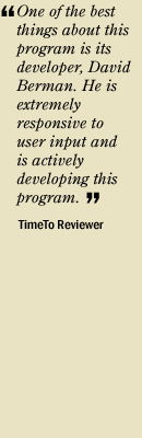"One of the best things about this program is it's developer, David Berman. He is extremely responsive to your input and is actively developing this program." TimeTo Reviewer